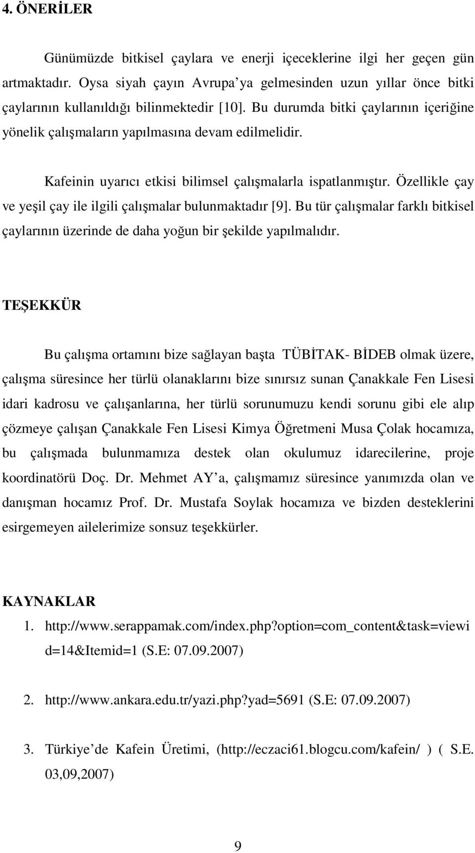 Özellikle çay ve yeşil çay ile ilgili çalışmalar bulunmaktadır [9]. Bu tür çalışmalar farklı bitkisel çaylarının üzerinde de daha yoğun bir şekilde yapılmalıdır.