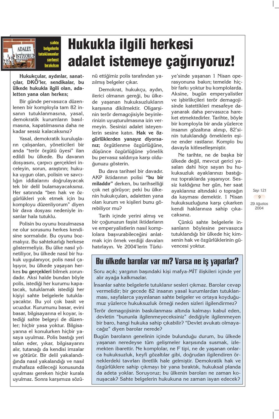 demokratik kurumlar n bas lmas na, kapat lmas na daha ne kadar sessiz kalacaks n z? Yasal, demokratik kurulufllar n çal flanlar, yöneticileri bir anda terör örgütü üyesi ilan edildi bu ülkede.