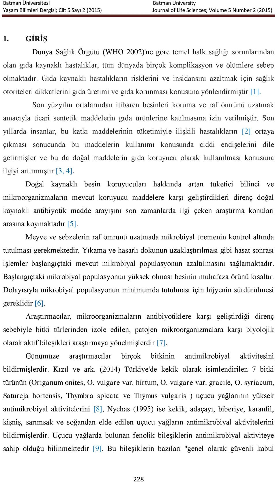 Son yüzyılın ortalarından itibaren besinleri koruma ve raf ömrünü uzatmak amacıyla ticari sentetik maddelerin gıda ürünlerine katılmasına izin verilmiştir.