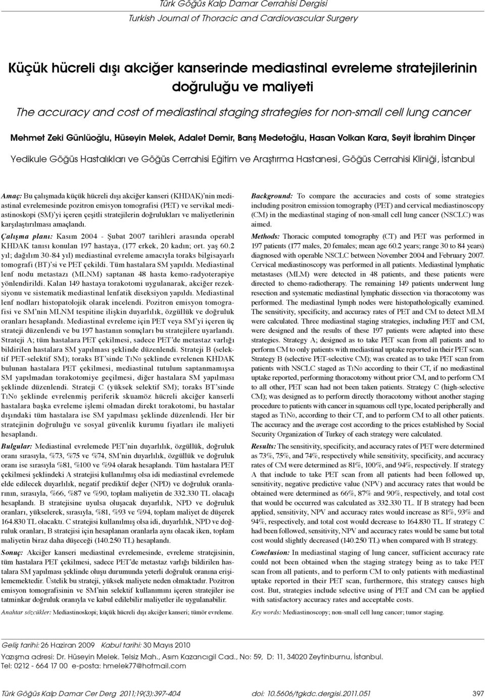 Yedikule Göğüs Hastalıkları ve Göğüs Cerrahisi Eğitim ve Araştırma Hastanesi, Göğüs Cerrahisi Kliniği, İstanbul Amaç: Bu çalışmada küçük hücreli dışı akciğer kanseri (KHDAK) nin mediastinal