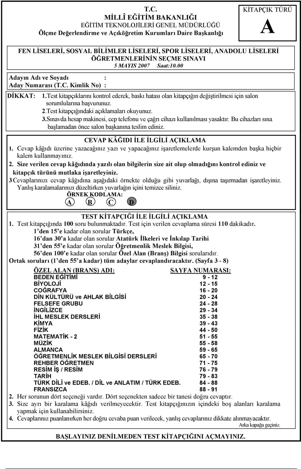 .test kitapç!ndaki açklamalar okuyunuz. 3.Snavda hesap makinesi, cep telefonu ve ça!r cihaz kullanlmas yasaktr. Bu cihazlar sna ba"lamadan önce salon ba"kanna teslim ediniz. CEVP KÂIDI LE LGL ÇIKLM 1.