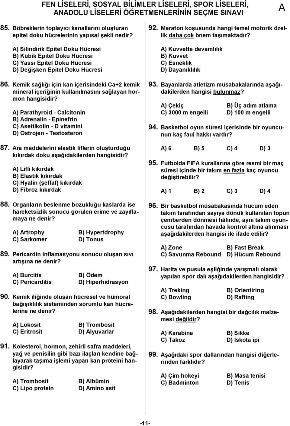 Kemik sael=e= için kan içerisindeki Ca+ kemik mineral içerieinin kullan=lmas=n= saelayan hormon ) Parathyroid - Calcitonin B) drenalin - Epinefrin C) setilkolin - D vitamini D) Ostrojen - Testosteron