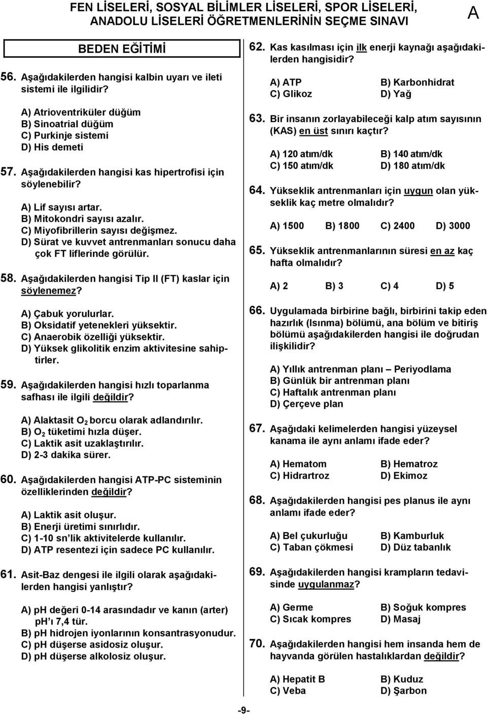 C) Miyofibrillerin say=s= deei7mez. D) Sürat ve kuvvet antrenmanlar= sonucu daha çok FT liflerinde görülür. 58. 7aE=dakilerden hangisi Tip II (FT) kaslar için söylenemez? ) Çabuk yorulurlar.