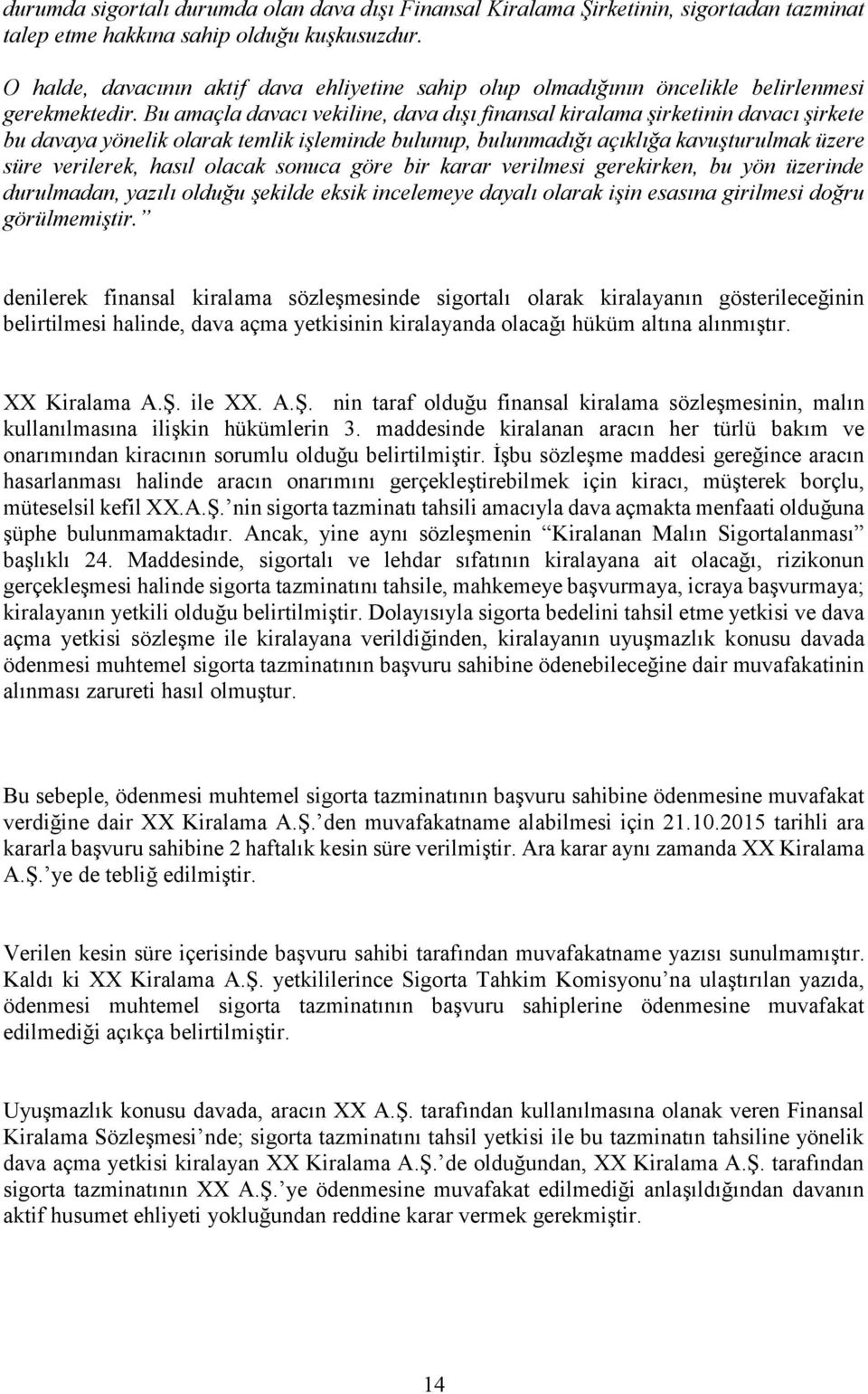 Bu amaçla davacı vekiline, dava dışı finansal kiralama şirketinin davacı şirkete bu davaya yönelik olarak temlik işleminde bulunup, bulunmadığı açıklığa kavuşturulmak üzere süre verilerek, hasıl