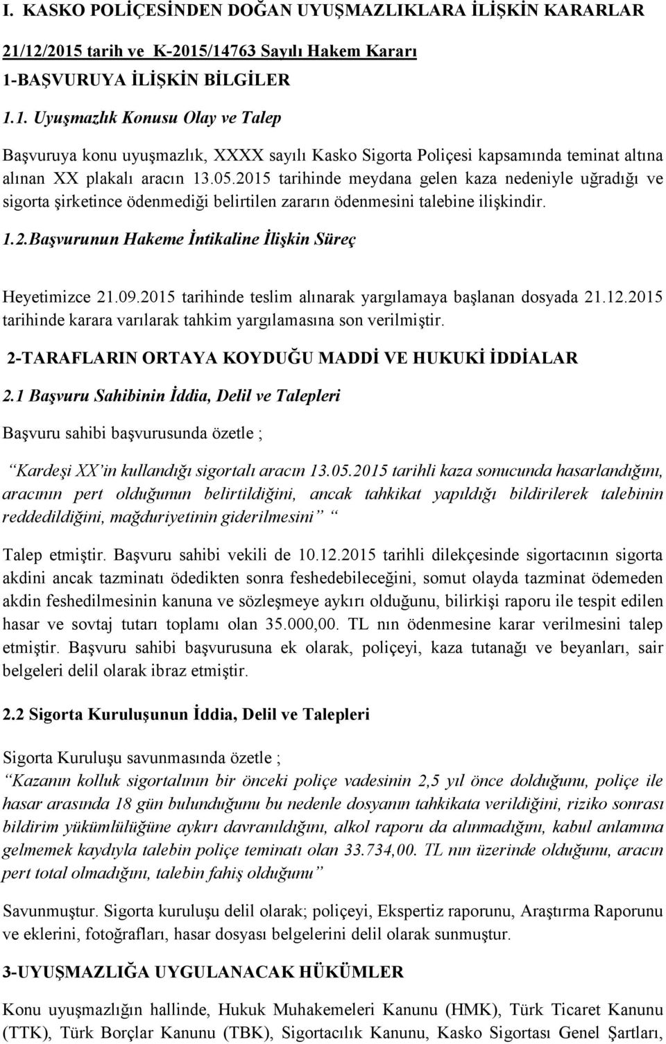 05.2015 tarihinde meydana gelen kaza nedeniyle uğradığı ve sigorta şirketince ödenmediği belirtilen zararın ödenmesini talebine ilişkindir. 1.2.Başvurunun Hakeme İntikaline İlişkin Süreç Heyetimizce 21.