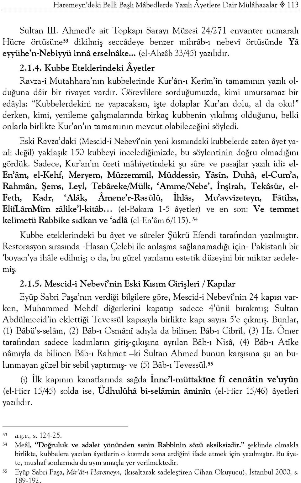 Görevlilere sorduğumuzda, kimi umursamaz bir edâyla: Kubbelerdekini ne yapacaksın, işte dolaplar Kur an dolu, al da oku!