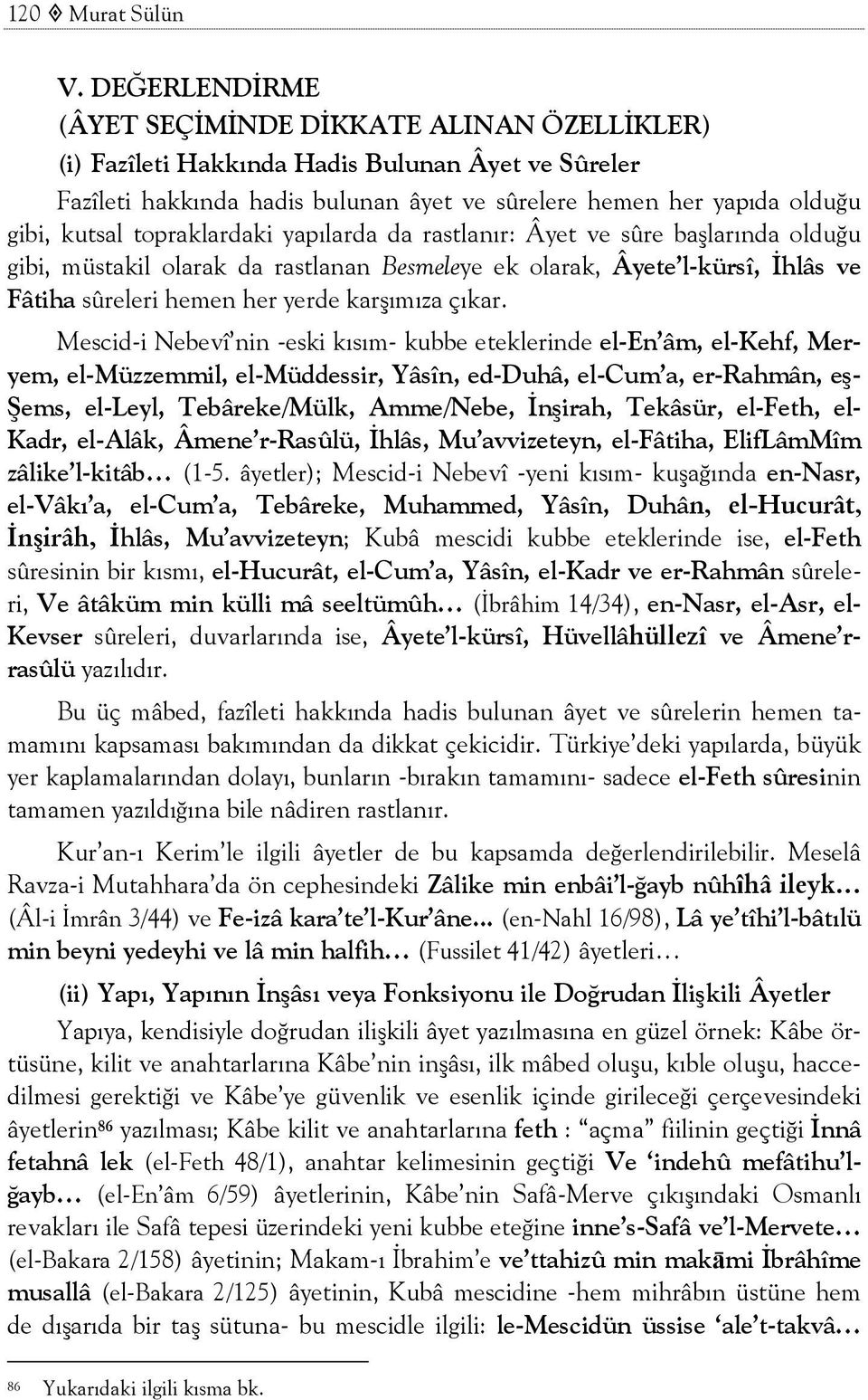 topraklardaki yapılarda da rastlanır: Âyet ve sûre başlarında olduğu gibi, müstakil olarak da rastlanan Besmeleye ek olarak, Âyete l-kürsî, İhlâs ve Fâtiha sûreleri hemen her yerde karşımıza çıkar.