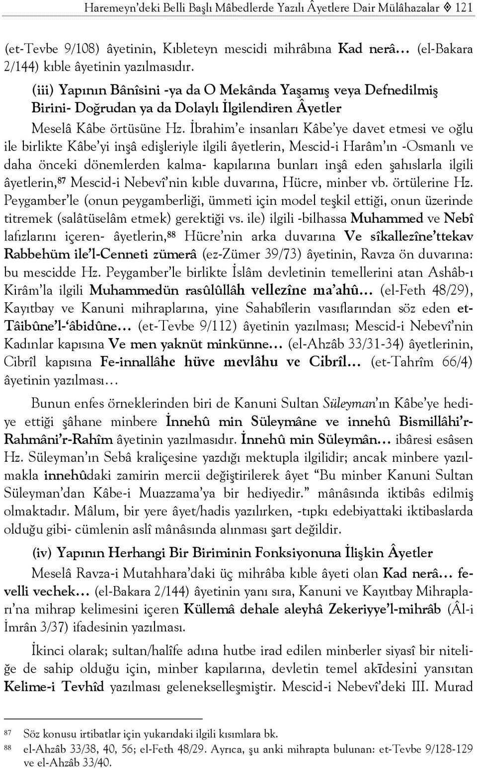 İbrahim e insanları Kâbe ye davet etmesi ve oğlu ile birlikte Kâbe yi inşâ edişleriyle ilgili âyetlerin, Mescid-i Harâm ın -Osmanlı ve daha önceki dönemlerden kalma- kapılarına bunları inşâ eden