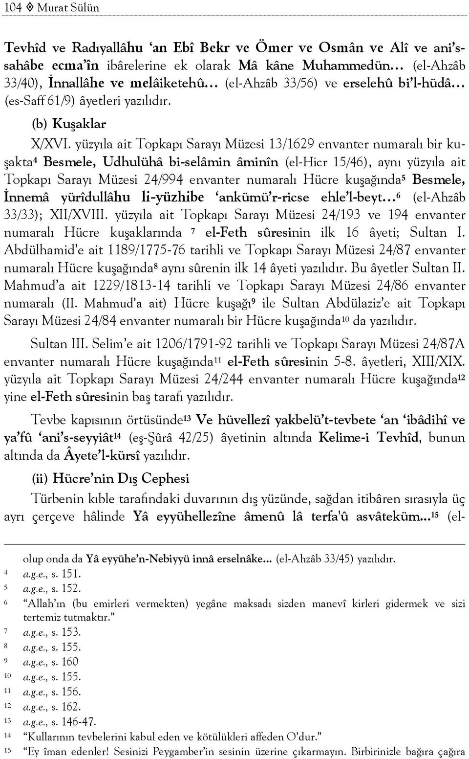 yüzyıla ait Topkapı Sarayı Müzesi 13/1629 envanter numaralı bir kuşakta 4 Besmele, Udhulühâ bi-selâmin âminîn (el-hicr 15/46), aynı yüzyıla ait Topkapı Sarayı Müzesi 24/994 envanter numaralı Hücre