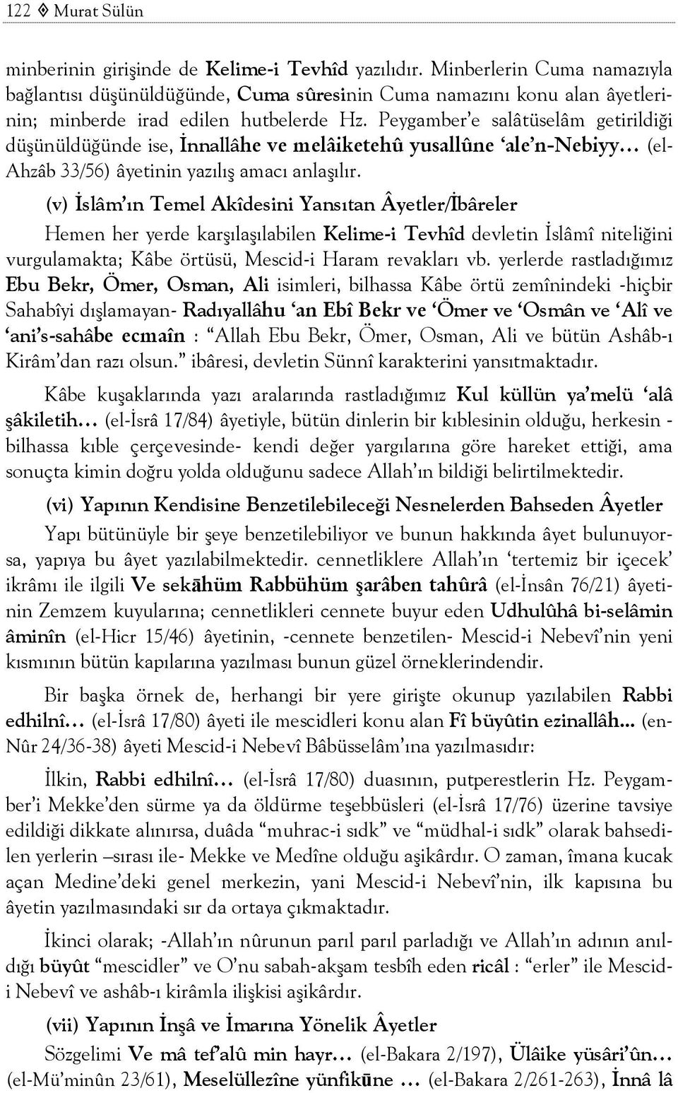 Peygamber e salâtüselâm getirildiği düşünüldüğünde ise, İnnallâhe ve melâiketehû yusallûne ale n-nebiyy (el- Ahzâb 33/56) âyetinin yazılış amacı anlaşılır.