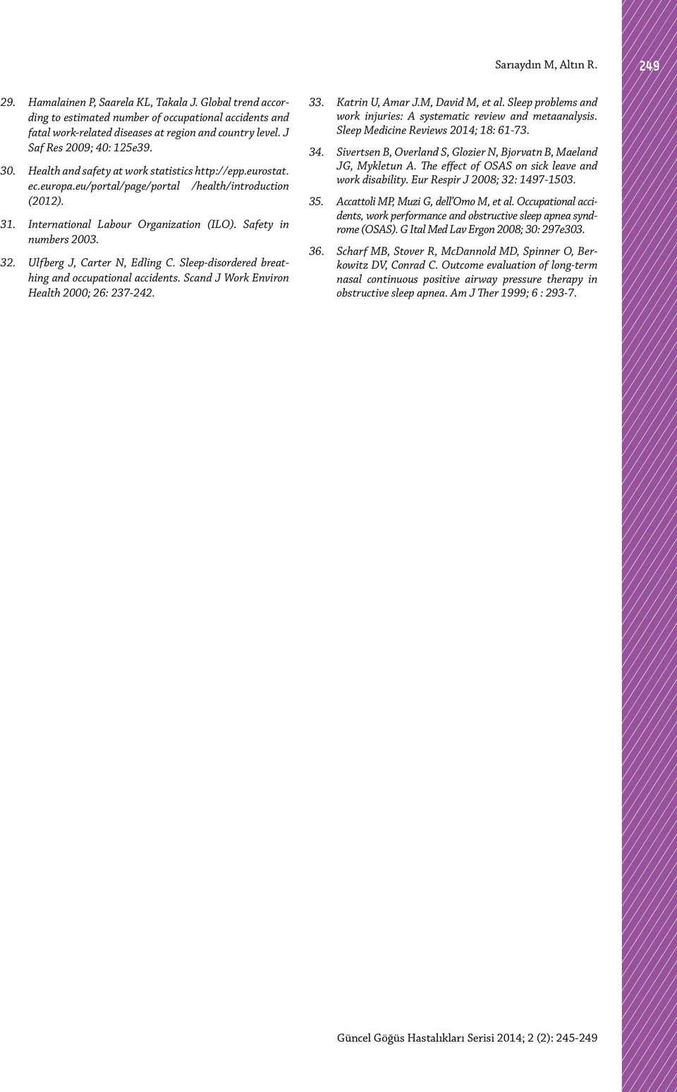 Safety in numbers 2003. 32. Ulfberg J, Carter N, Edling C. Sleep-disordered breathing and occupational accidents. Scand J Work Environ Health 2000; 26: 237-242. 33. Katrin U, Amar J.M, David M, et al.