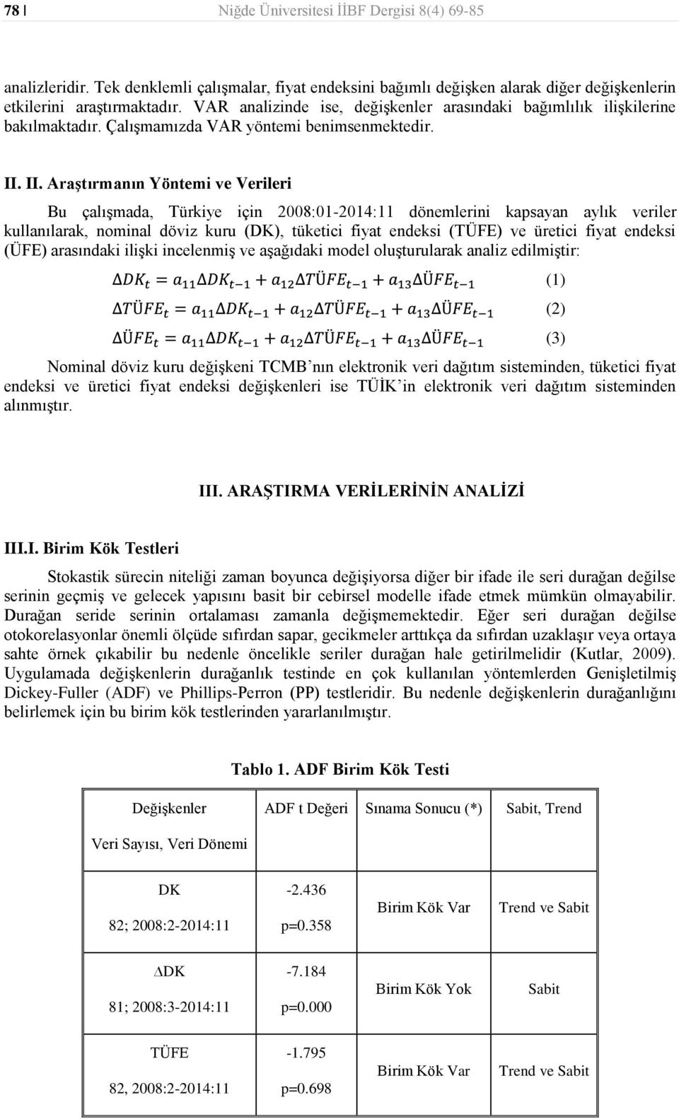 II. AraĢtırmanın Yöntemi ve Verileri Bu çalışmada, Türkiye için 2008:01-2014:11 dönemlerini kapsayan aylık veriler kullanılarak, nominal döviz kuru (DK), tüketici fiyat endeksi (TÜFE) ve üretici