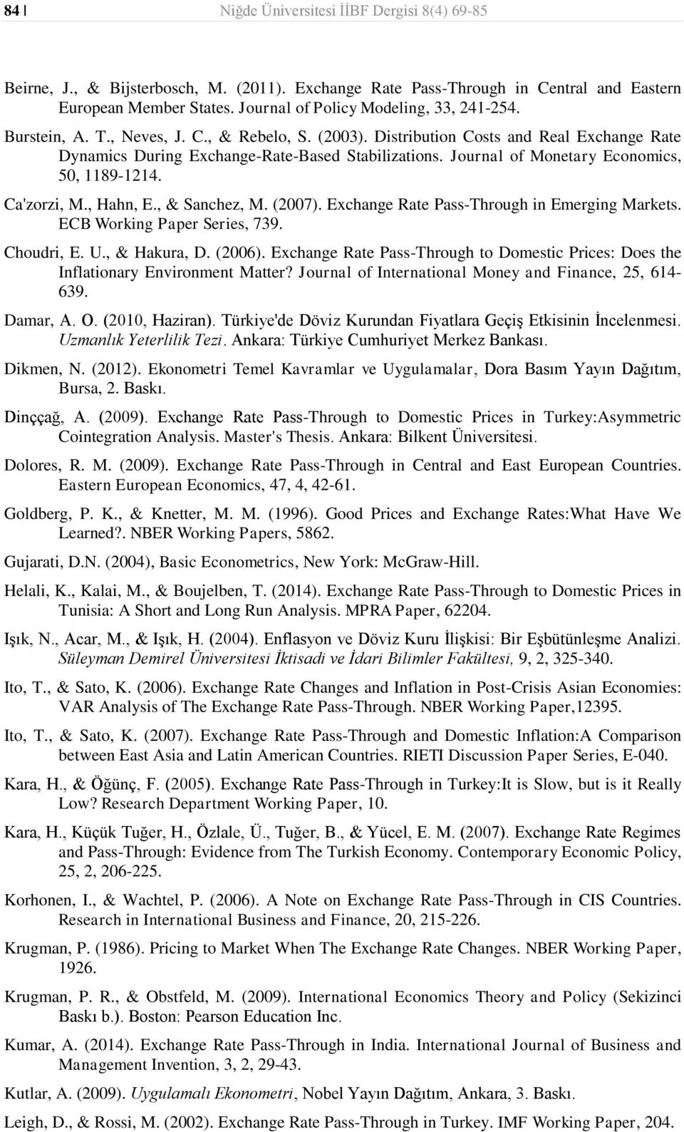 Ca'zorzi, M., Hahn, E., & Sanchez, M. (2007). Exchange Rate Pass-Through in Emerging Markets. ECB Working Paper Series, 739. Choudri, E. U., & Hakura, D. (2006).