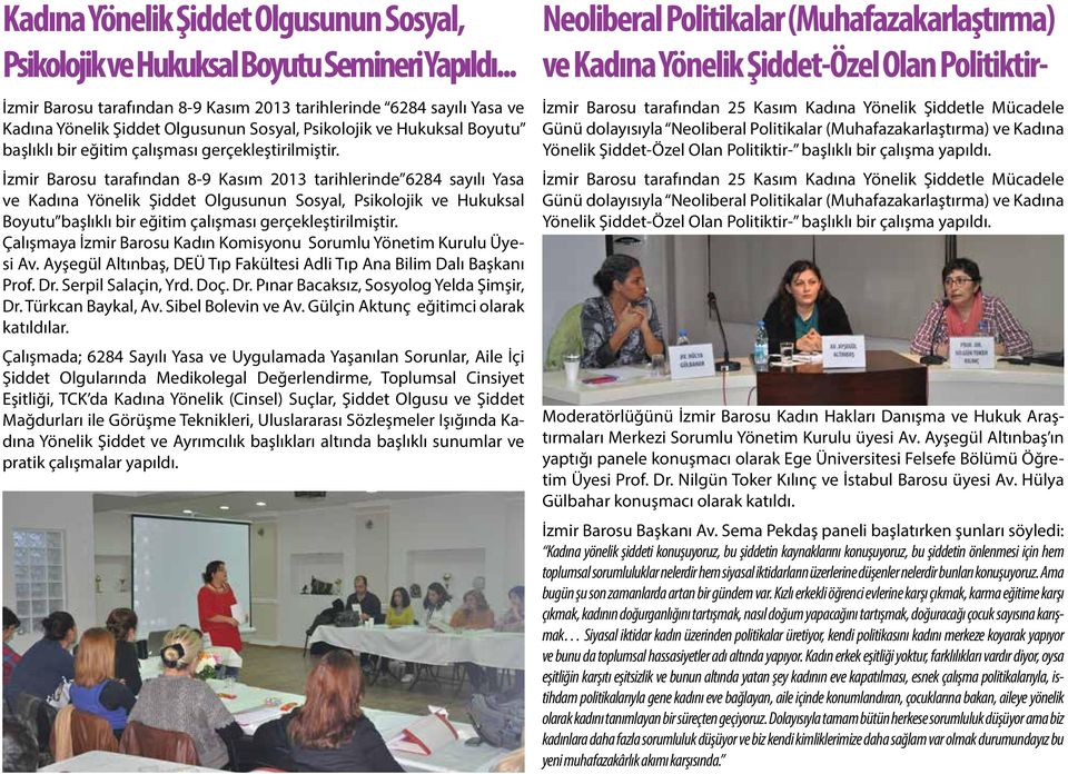 İzmir Barosu tarafından 8-9 Kasım 2013 tarihlerinde 6284 sayılı Yasa ve Kadına Yönelik Şiddet Olgusunun Sosyal, Psikolojik ve Hukuksal Boyutu başlıklı bir eğitim çalışması gerçekleştirilmiştir.