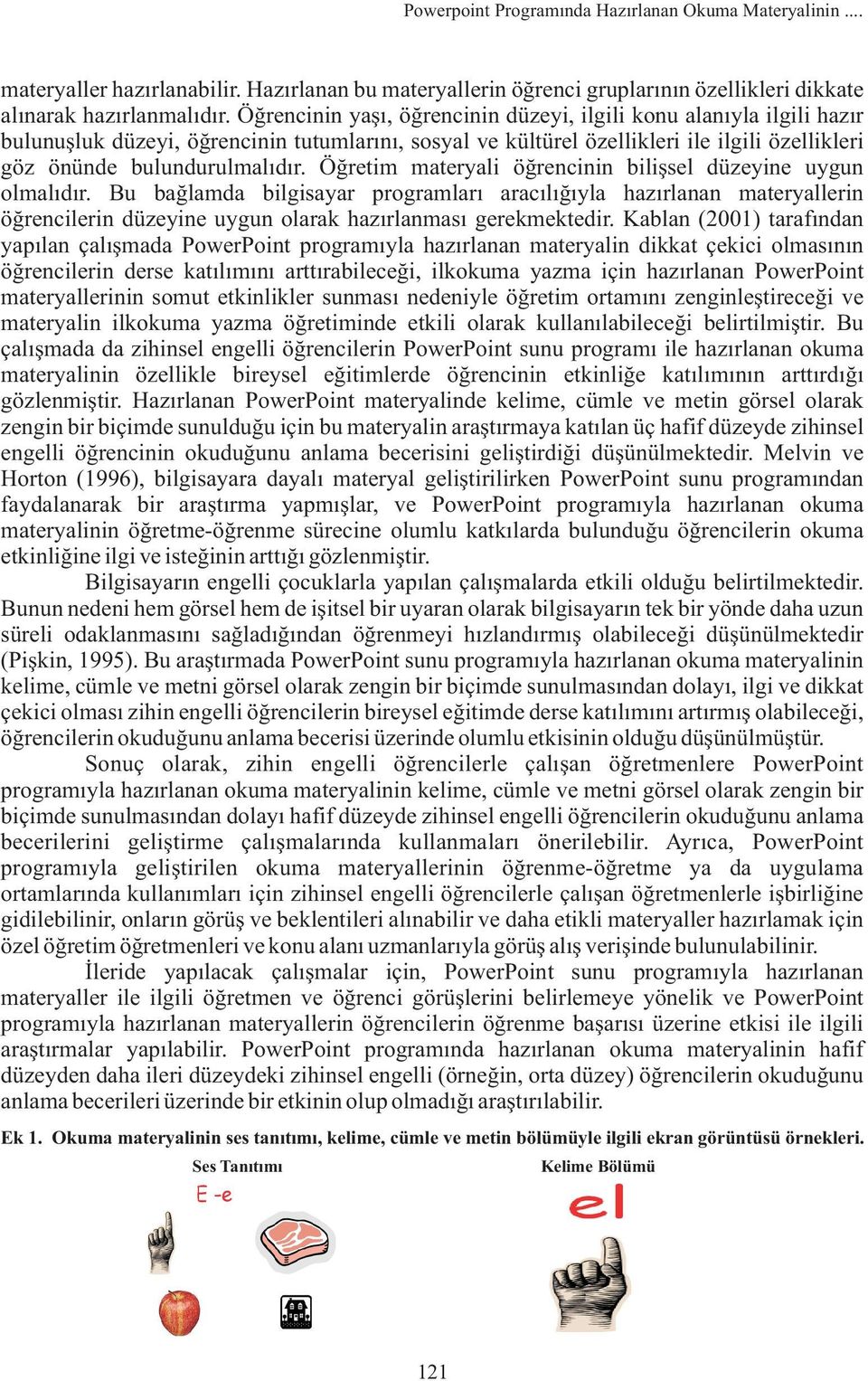 Öðretim materyali öðrencinin biliþsel düzeyine uygun olmalýdýr. Bu baðlamda bilgisayar programlarý aracýlýðýyla hazýrlanan materyallerin öðrencilerin düzeyine uygun olarak hazýrlanmasý gerekmektedir.