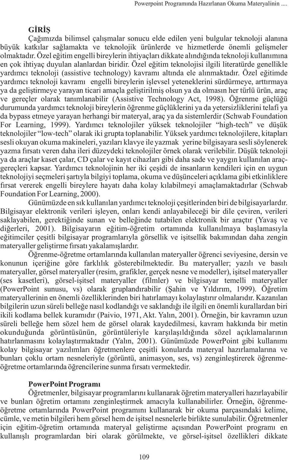 Özel eðitim engelli bireylerin ihtiyaçlarý dikkate alýndýðýnda teknoloji kullanýmýna en çok ihtiyaç duyulan alanlardan biridir.