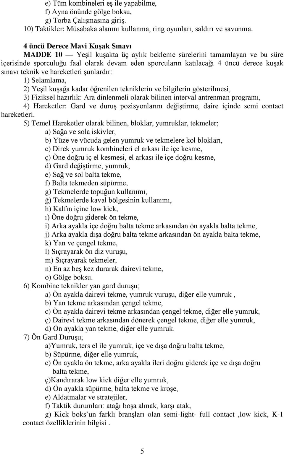 teknik ve hareketleri şunlardır: 1) Selamlama, 2) Yeşil kuşağa kadar öğrenilen tekniklerin ve bilgilerin gösterilmesi, 3) Fiziksel hazırlık: Ara dinlenmeli olarak bilinen interval antrenman programı,