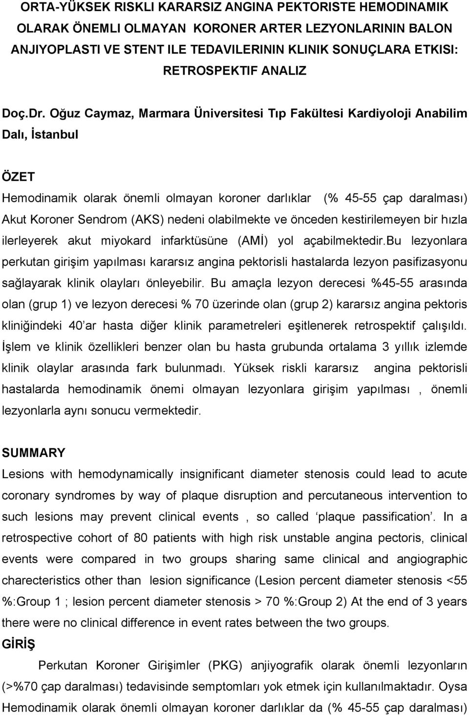 Oğuz Caymaz, Marmara Üniversitesi Tıp Fakültesi Kardiyoloji Anabilim Dalı, İstanbul ÖZET Hemodinamik olarak önemli olmayan koroner darlıklar (% 45-55 çap daralması) Akut Koroner Sendrom (AKS) nedeni