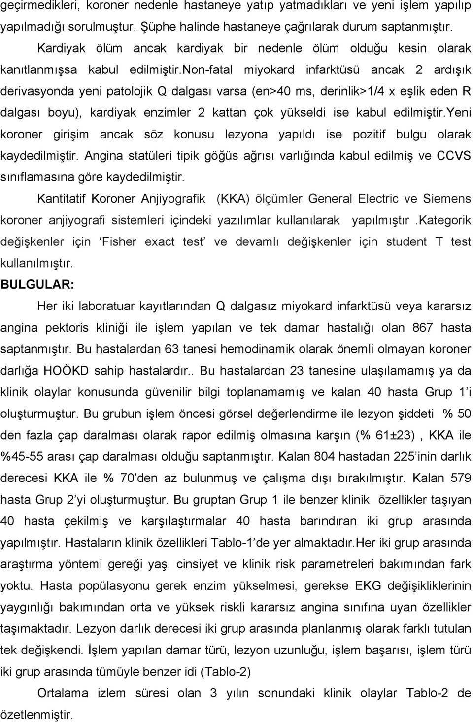 non-fatal miyokard infarktüsü ancak 2 ardışık derivasyonda yeni patolojik Q dalgası varsa (en>40 ms, derinlik>1/4 x eşlik eden R dalgası boyu), kardiyak enzimler 2 kattan çok yükseldi ise kabul