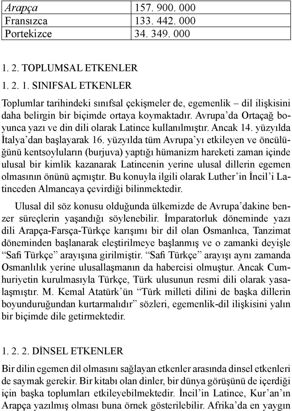 yüzyılda tüm Avrupa yı etkileyen ve öncülüğünü kentsoyluların (burjuva) yaptığı hümanizm hareketi zaman içinde ulusal bir kimlik kazanarak Latincenin yerine ulusal dillerin egemen olmasının önünü