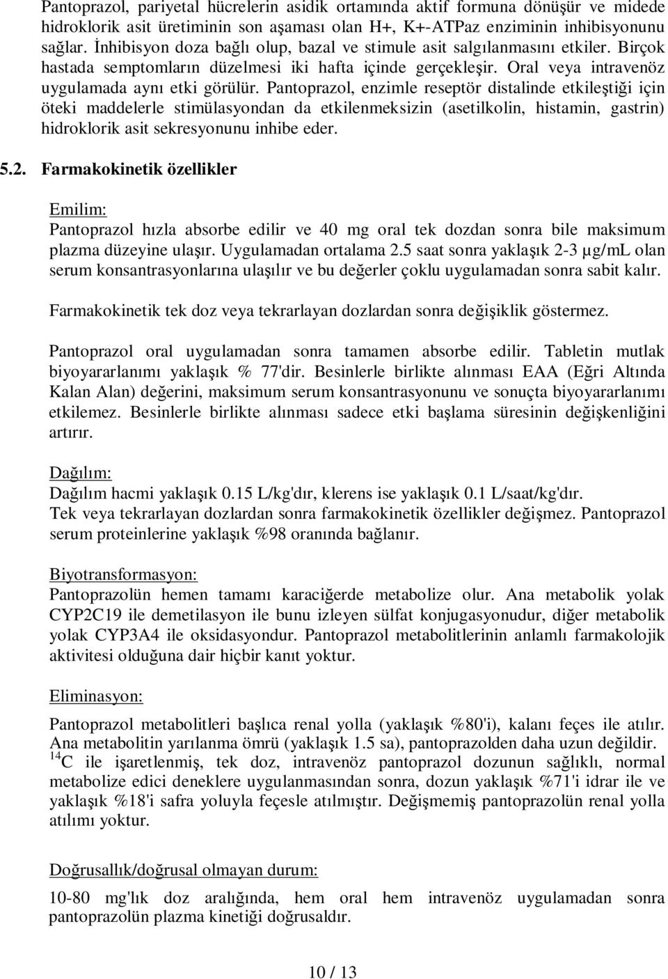 Pantoprazol, enzimle reseptör distalinde etkileştiği için öteki maddelerle stimülasyondan da etkilenmeksizin (asetilkolin, histamin, gastrin) hidroklorik asit sekresyonunu inhibe eder. 5.2.