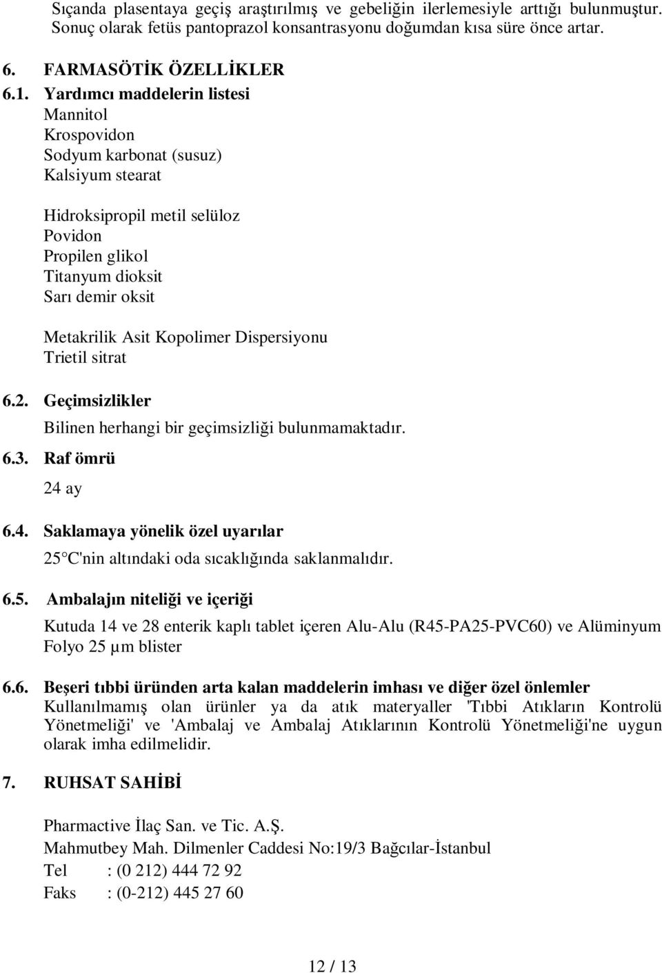 Kopolimer Dispersiyonu Trietil sitrat 6.2. Geçimsizlikler Bilinen herhangi bir geçimsizliği bulunmamaktadır. 6.3. Raf ömrü 24 