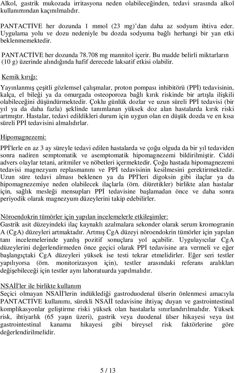 Bu madde belirli miktarların (10 g) üzerinde alındığında hafif derecede laksatif etkisi olabilir.