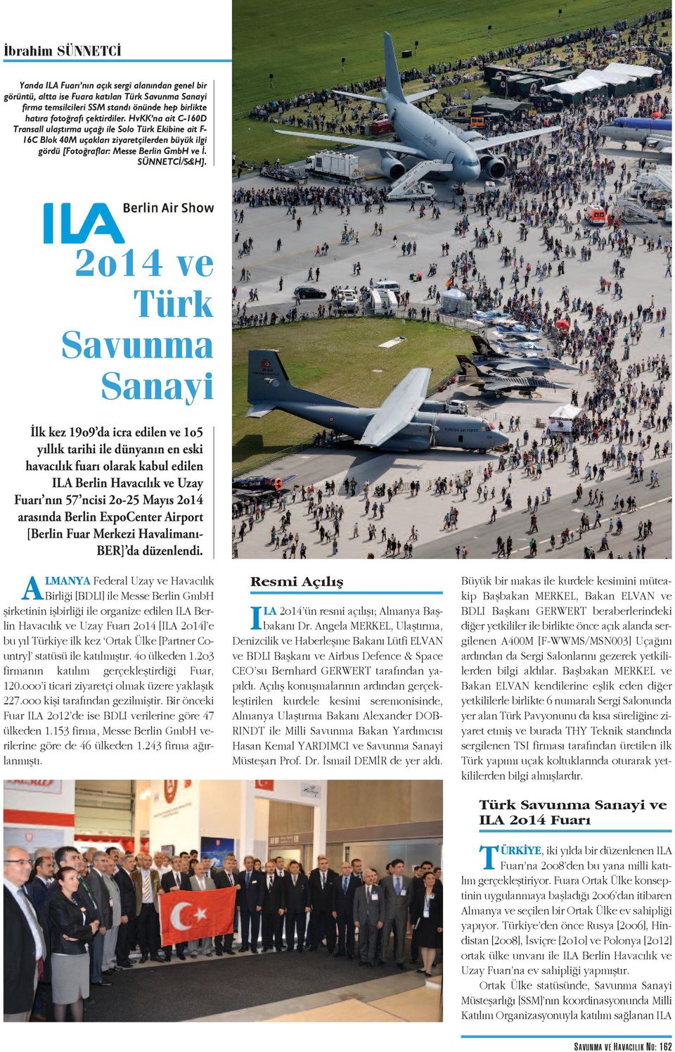 2o14 ve Türk Savunma Sanayi İlk kez 19o9 da icra edilen ve 1o5 yıllık tarihi ile dünyanın en eski havacılık fuarı olarak kabul edilen ILA Berlin Havacılık ve Uzay Fuarı nın 57 ncisi 2o-25 Mayıs 2o14