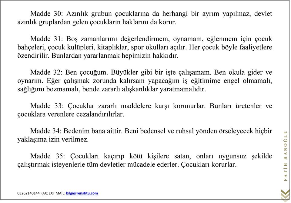 Bunlardan yararlanmak hepimizin hakkıdır. Madde 32: Ben çocuğum. Büyükler gibi bir işte çalışamam. Ben okula gider ve oynarım.