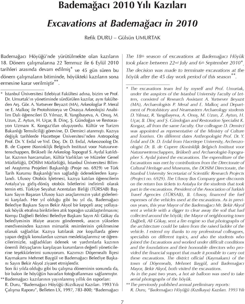 * İstanbul Üniversitesi Edebiyat Fakültesi adına, bizim ve Prof. Dr. Umurtak ın yönetiminde sürdürülen kazılar, aynı fakülteden Arş. Gör. A. Yurtsever Beyazıt (MA), Arkeologlar P. Meral ve E.
