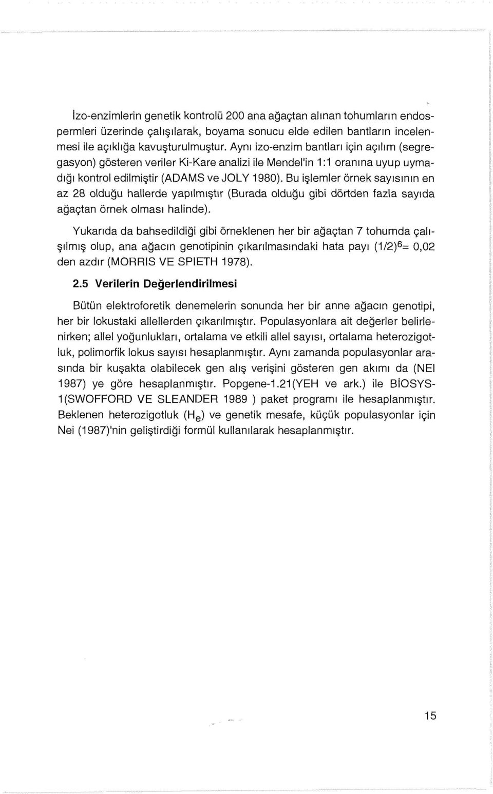 Bu işlemler örnek sayısının en az 28 olduğu hallerde yapılmıştır (Burada olduğu gibi dörtden fazla sayıda ağaçtan örnek olması halinde).