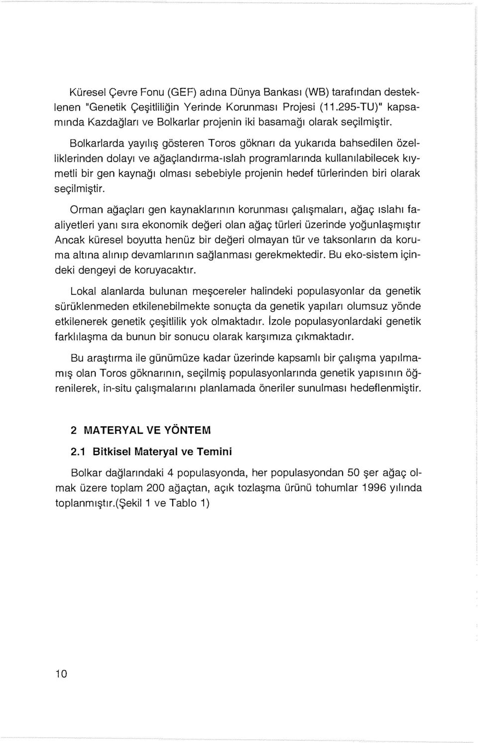 Bolkarlarda yayılış gösteren Toros göknan da yukarıda bahsedilen özelliklerinden dolayı ve ağaçlandırma-ıslah programlarında kullanılabilecek kıymetli bir gen kaynağı olması sebebiyle projenin hedef