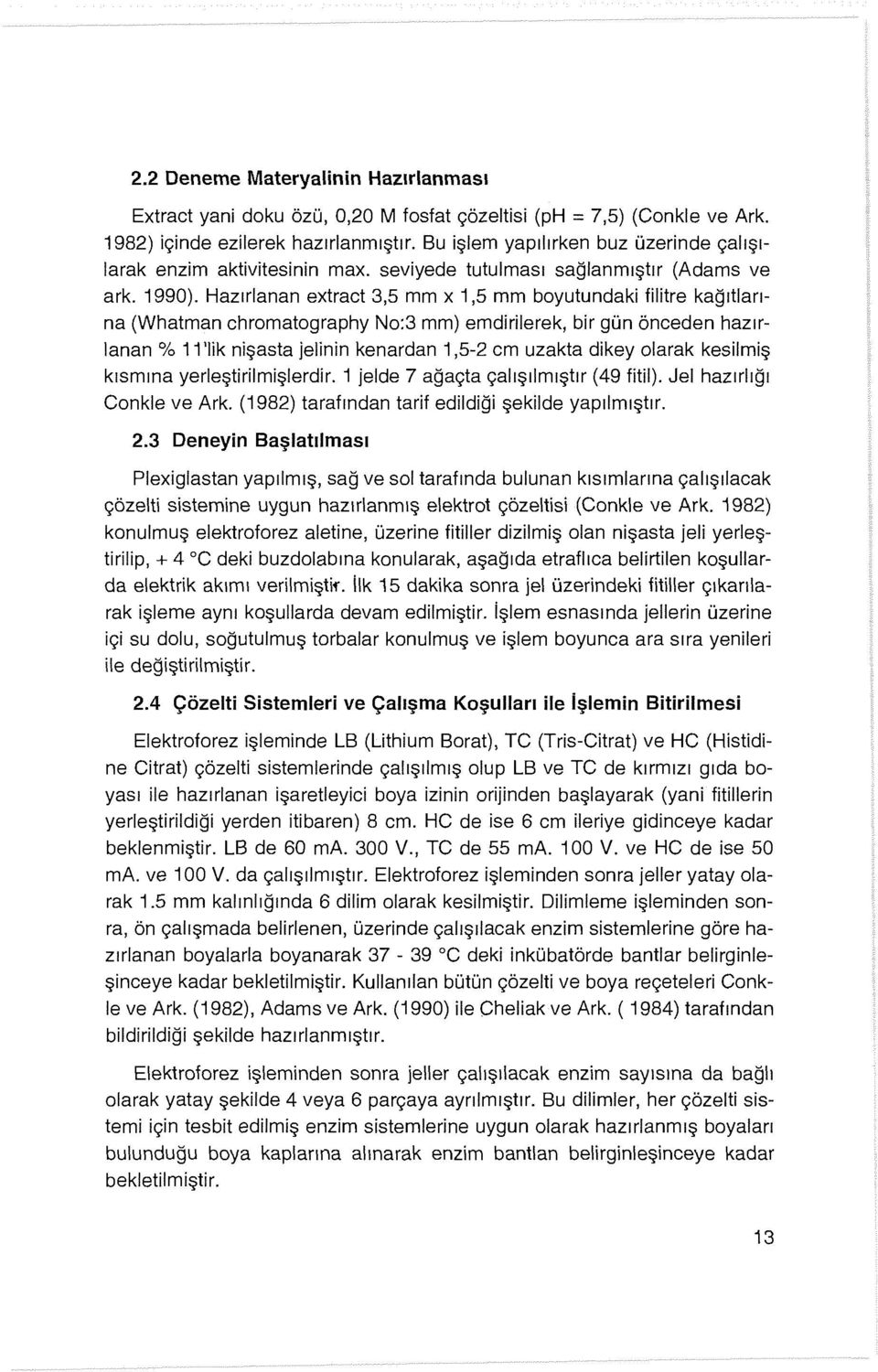 Hazırlanan extract 3,5 mm x 1,5 mm boyutundaki filitre kağıtlarına (Whatman chromatography No:3 mm) emdirilerek, bir gün önceden hazırlanan % ll 'lik nişasta jelinin kenardan 1,5-2 cm uzakta dikey