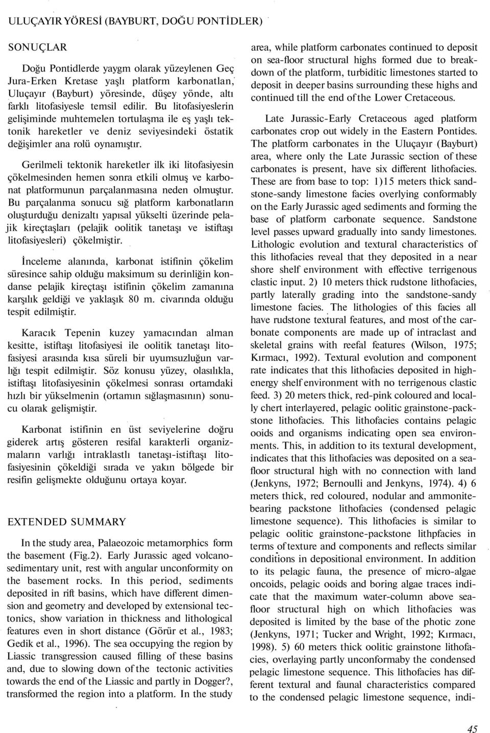 Gerilmeli tektonik hareketler ilk iki litofasiyesin çökelmesinden hemen sonra etkili olmuş ve karbonat platformunun parçalanmasına neden olmuştur.