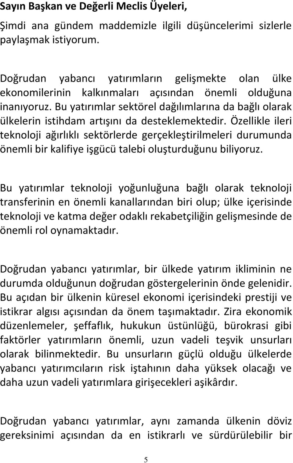 Bu yatırımlar sektörel dağılımlarına da bağlı olarak ülkelerin istihdam artışını da desteklemektedir.