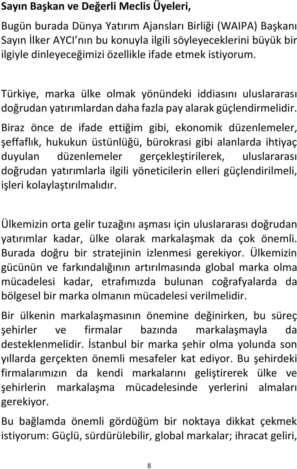 Biraz önce de ifade ettiğim gibi, ekonomik düzenlemeler, şeffaflık, hukukun üstünlüğü, bürokrasi gibi alanlarda ihtiyaç duyulan düzenlemeler gerçekleştirilerek, uluslararası doğrudan yatırımlarla