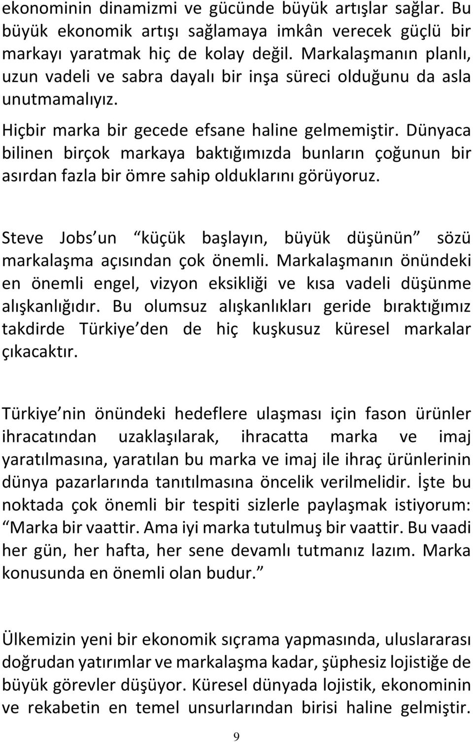 Dünyaca bilinen birçok markaya baktığımızda bunların çoğunun bir asırdan fazla bir ömre sahip olduklarını görüyoruz. Steve Jobs un küçük başlayın, büyük düşünün sözü markalaşma açısından çok önemli.