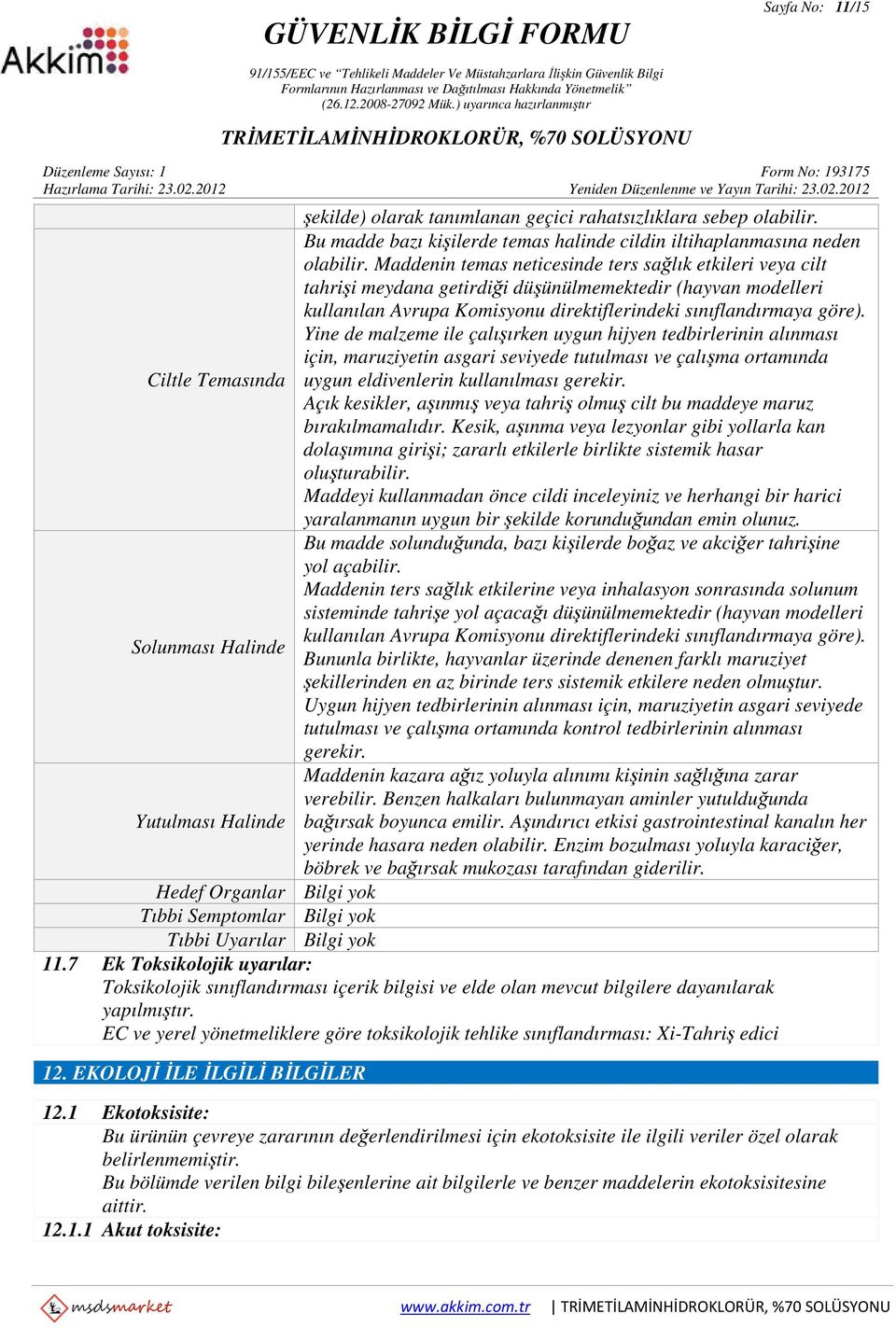 Yine de malzeme ile çalışırken uygun hijyen tedbirlerinin alınması için, maruziyetin asgari seviyede tutulması ve çalışma ortamında Ciltle Temasında uygun eldivenlerin kullanılması gerekir.