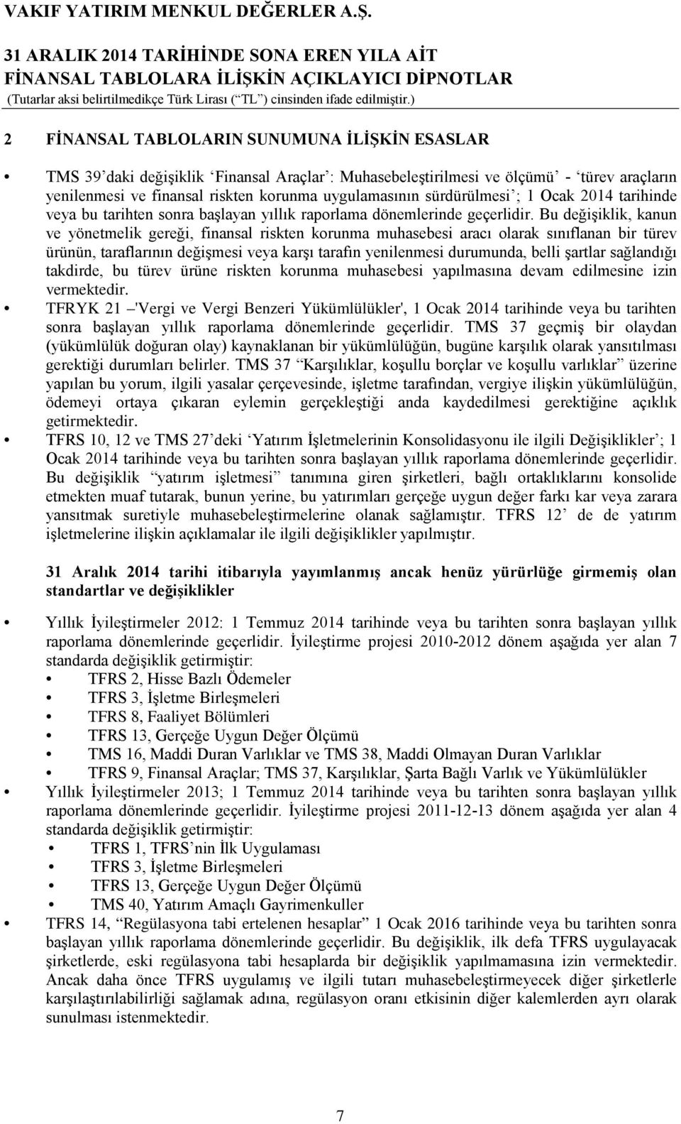 Bu değişiklik, kanun ve yönetmelik gereği, finansal riskten korunma muhasebesi aracı olarak sınıflanan bir türev ürünün, taraflarının değişmesi veya karşı tarafın yenilenmesi durumunda, belli şartlar