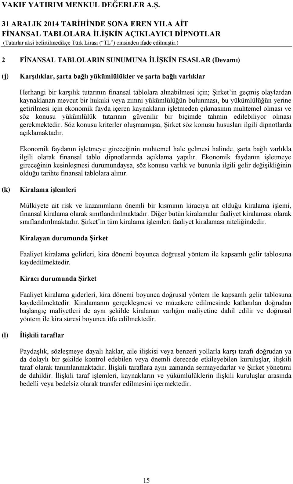 olması ve söz konusu yükümlülük tutarının güvenilir bir biçimde tahmin edilebiliyor olması gerekmektedir.