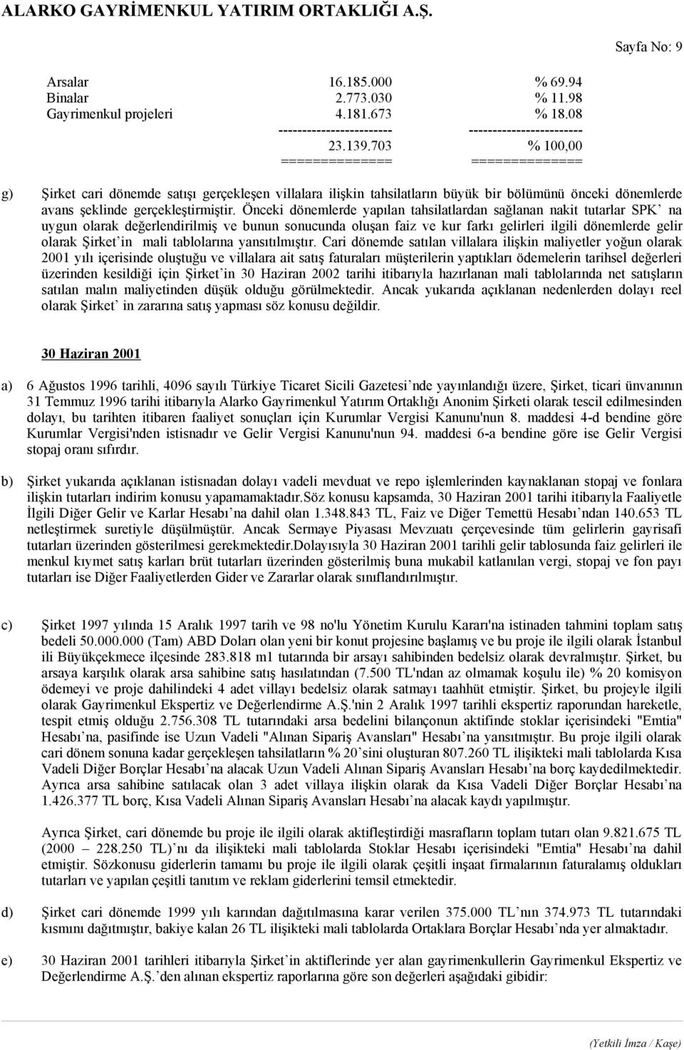 Önceki dönemlerde yapılan tahsilatlardan sağlanan nakit tutarlar SPK na uygun olarak değerlendirilmiş ve bunun sonucunda oluşan faiz ve kur farkı gelirleri ilgili dönemlerde gelir olarak Şirket in