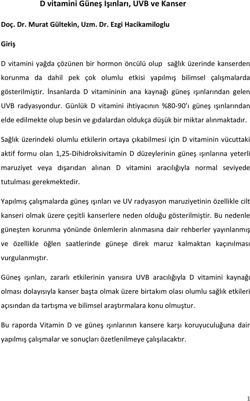 Ezgi Hacikamiloglu Giriş D vitamini yağda çözünen bir hormon öncülü olup sağlık üzerinde kanserden korunma da dahil pek çok olumlu etkisi yapılmış bilimsel çalışmalarda gösterilmiştir.