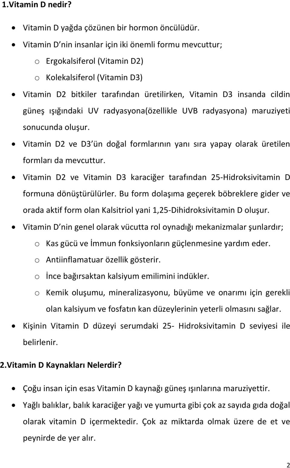 ışığındaki UV radyasyona(özellikle UVB radyasyona) maruziyeti sonucunda oluşur. Vitamin D2 ve D3 ün doğal formlarının yanı sıra yapay olarak üretilen formları da mevcuttur.