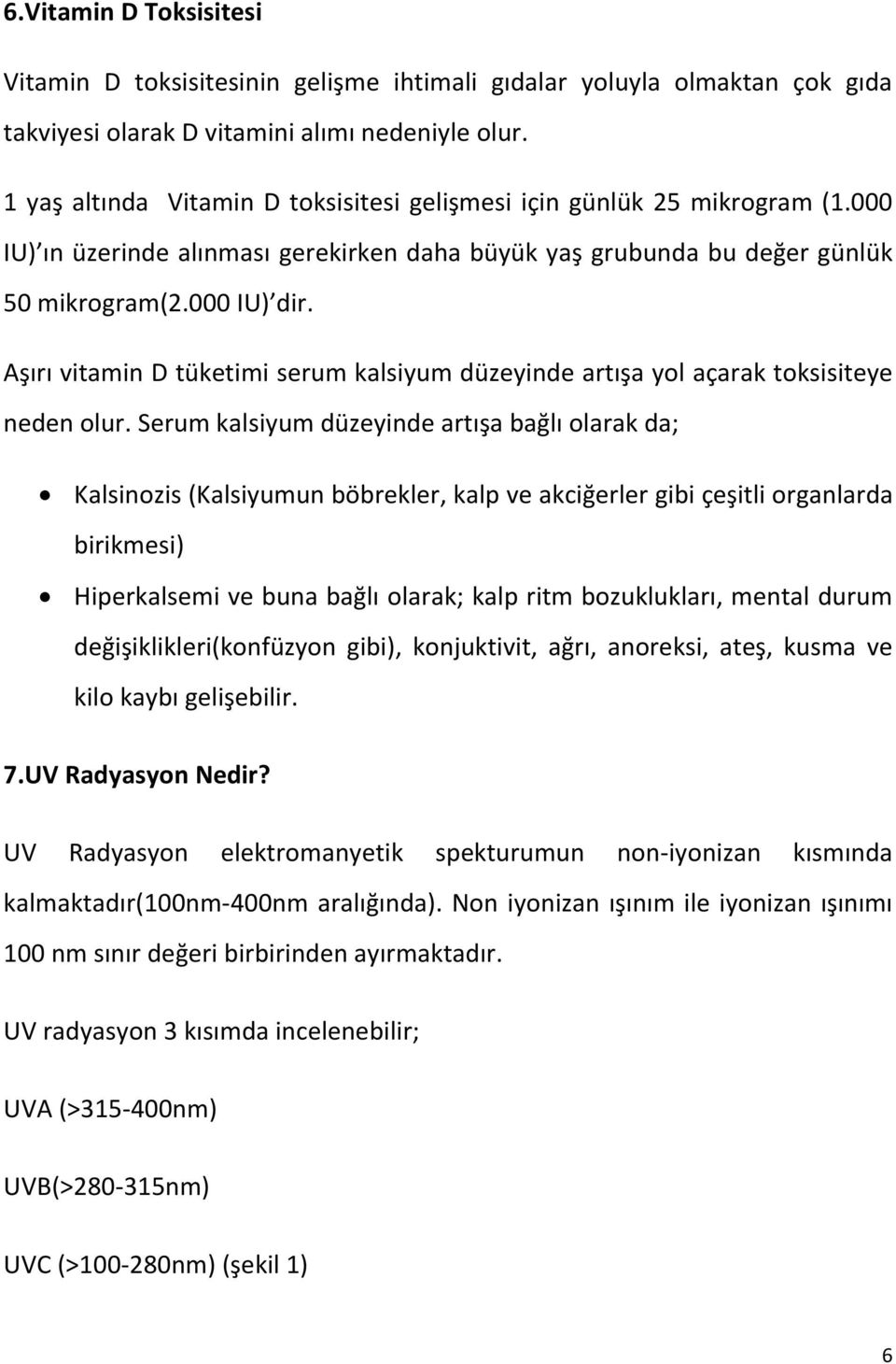 Aşırı vitamin D tüketimi serum kalsiyum düzeyinde artışa yol açarak toksisiteye neden olur.