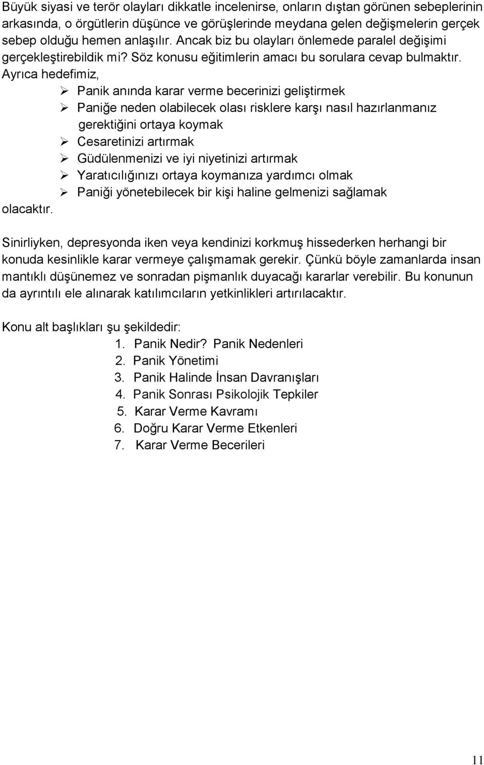 Ayrıca hedefimiz, Panik anında karar verme becerinizi geliştirmek Paniğe neden olabilecek olası risklere karşı nasıl hazırlanmanız gerektiğini ortaya koymak Cesaretinizi artırmak Güdülenmenizi ve iyi