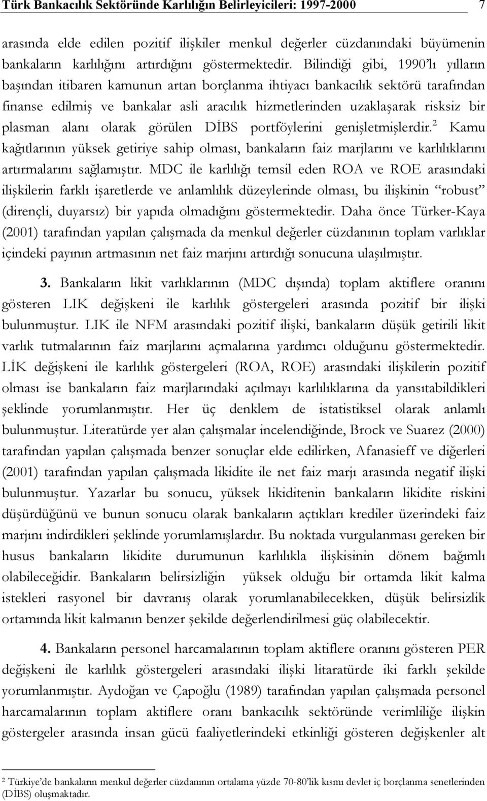 plasman alanı olarak görülen DİBS portföylerini genişletmişlerdir. 2 Kamu kağıtlarının yüksek getiriye sahip olması, bankaların faiz marjlarını ve karlılıklarını artırmalarını sağlamıştır.