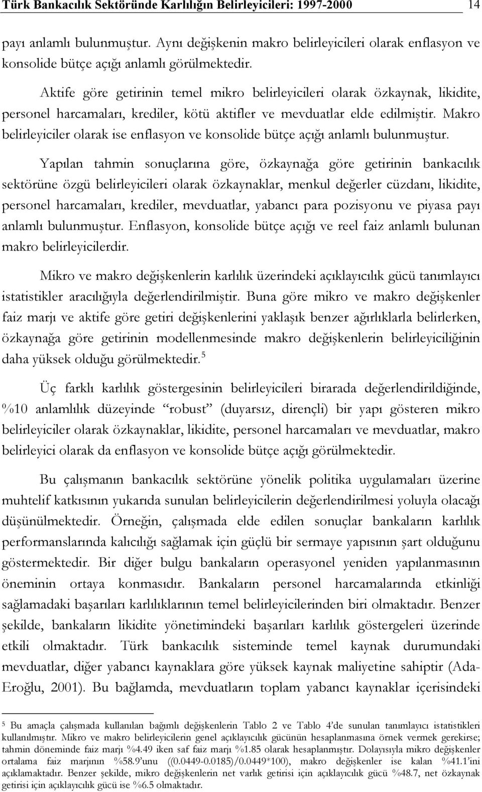 Makro belirleyiciler olarak ise enflasyon ve konsolide bütçe açığı anlamlı bulunmuştur.