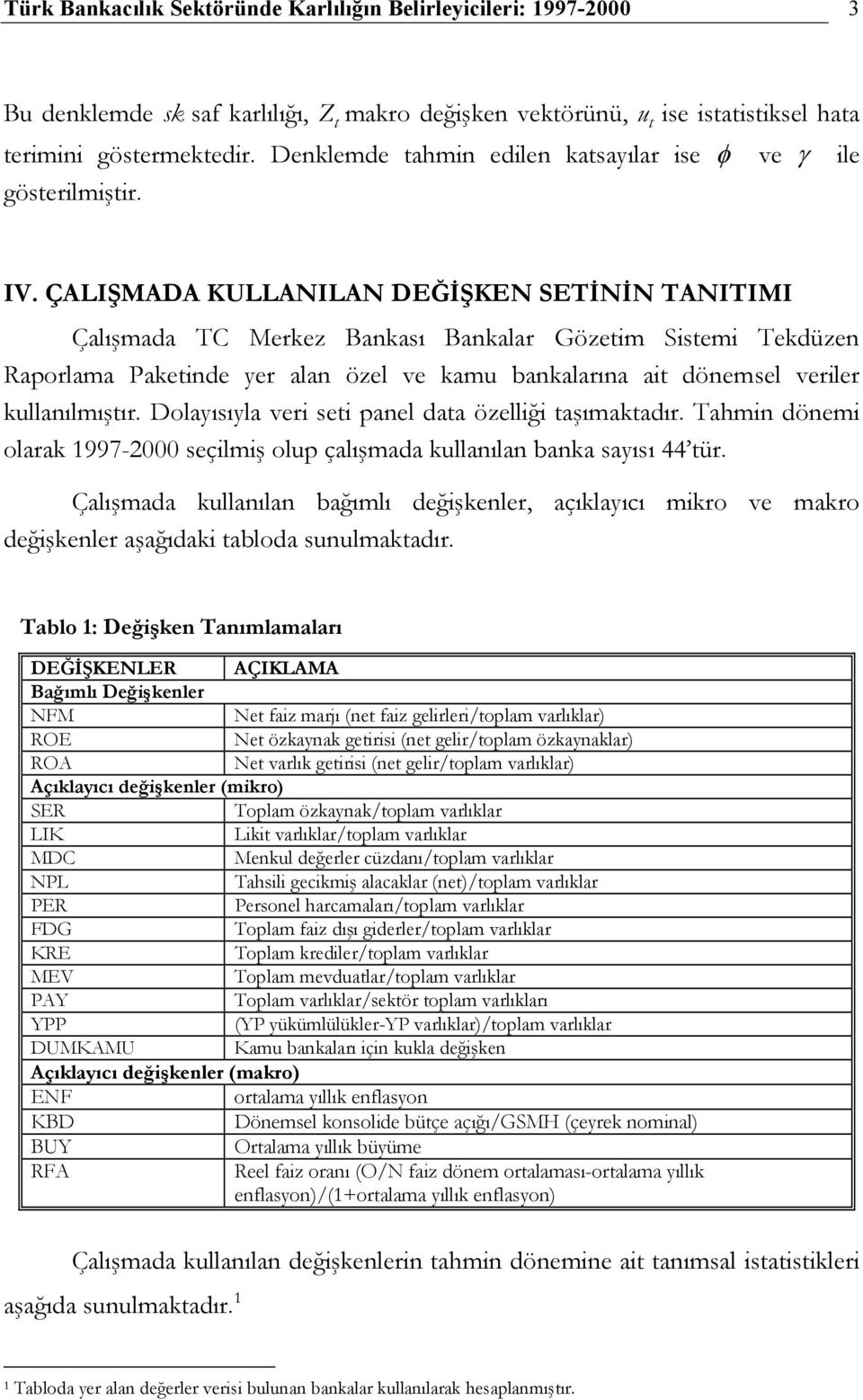 ÇALIŞMADA KULLANILAN DEĞİŞKEN SETİNİN TANITIMI Çalışmada TC Merkez Bankası Bankalar Gözetim Sistemi Tekdüzen Raporlama Paketinde yer alan özel ve kamu bankalarına ait dönemsel veriler kullanılmıştır.