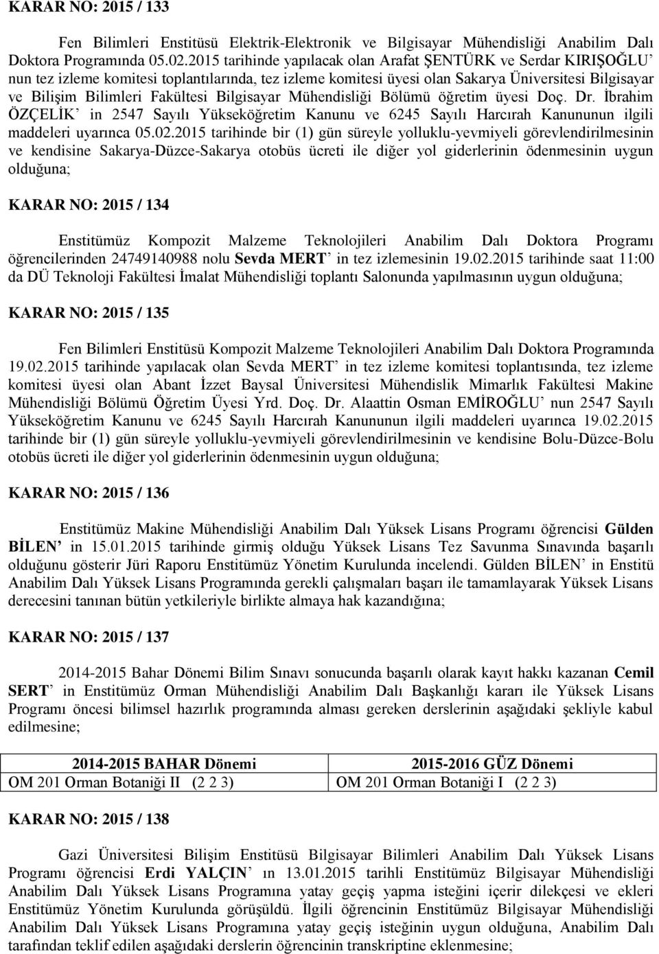 Bilgisayar Mühendisliği Bölümü öğretim üyesi Doç. Dr. İbrahim ÖZÇELİK in 2547 Sayılı Yükseköğretim Kanunu ve 6245 Sayılı Harcırah Kanununun ilgili maddeleri uyarınca 05.02.