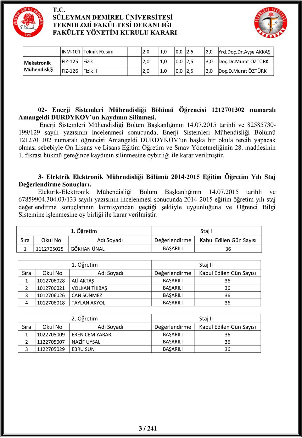 2015 tarihli ve 82585730-199/129 sayılı yazısının incelenmesi sonucunda; Enerji Sistemleri Bölümü 1212701302 numaralı öğrencisi Amangeldi DURDYKOV un başka bir okula tercih yapacak olması sebebiyle